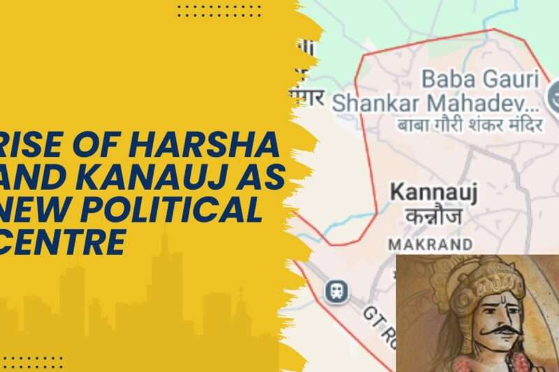 Rise Of Harsha And Kanauj As New Political Centre