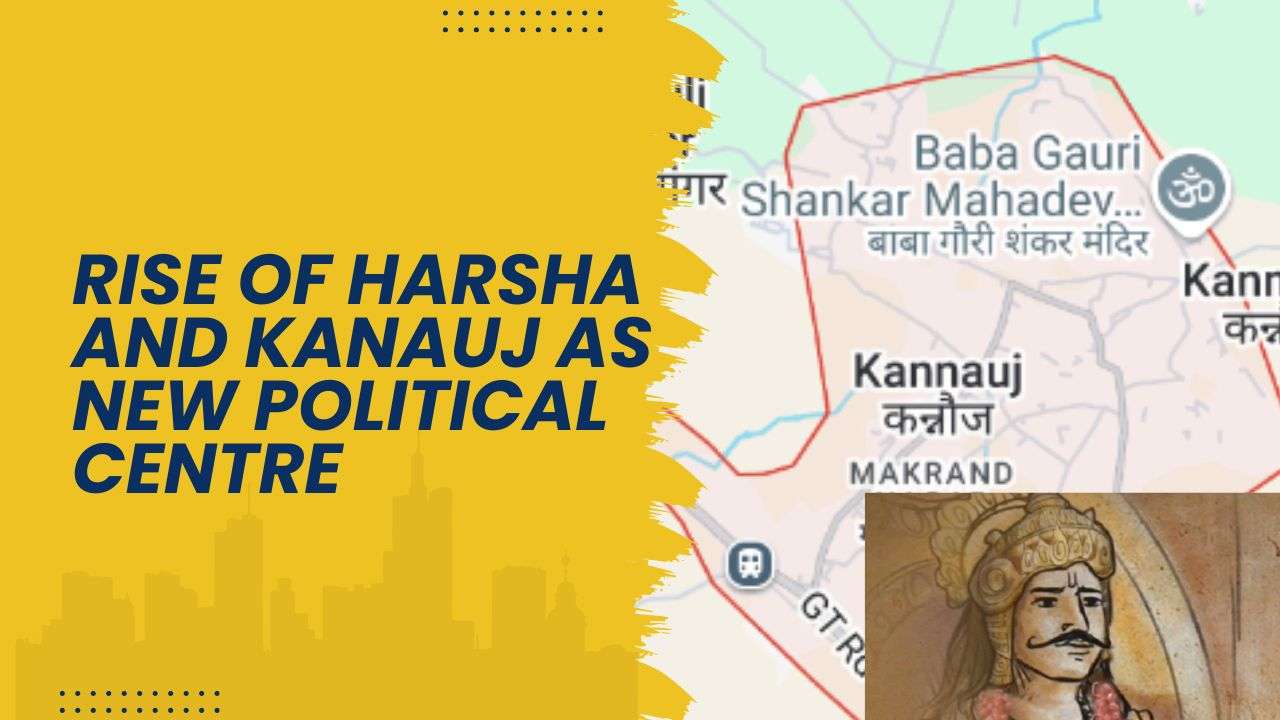 Rise Of Harsha And Kanauj As New Political Centre