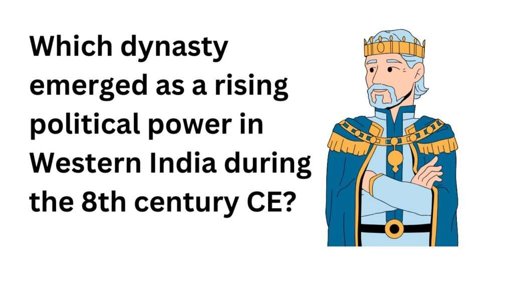 Which dynasty emerged as a rising political power in Western India during the 8th century CE?